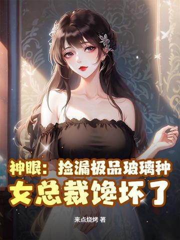 神眼：捡漏极品玻璃种，女总裁馋坏了！